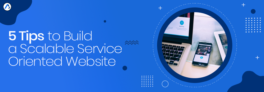 5 Tips to Build a Scalable Service Oriented Website