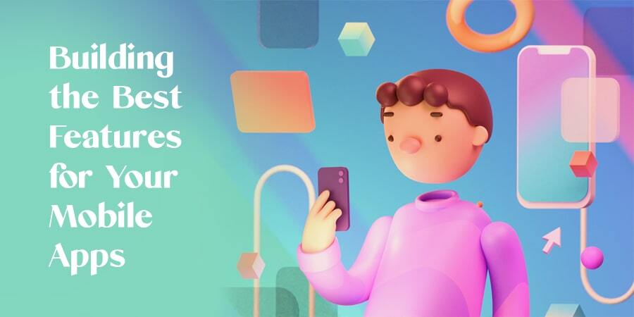 Building the Best Features for Your Mobile Apps-min